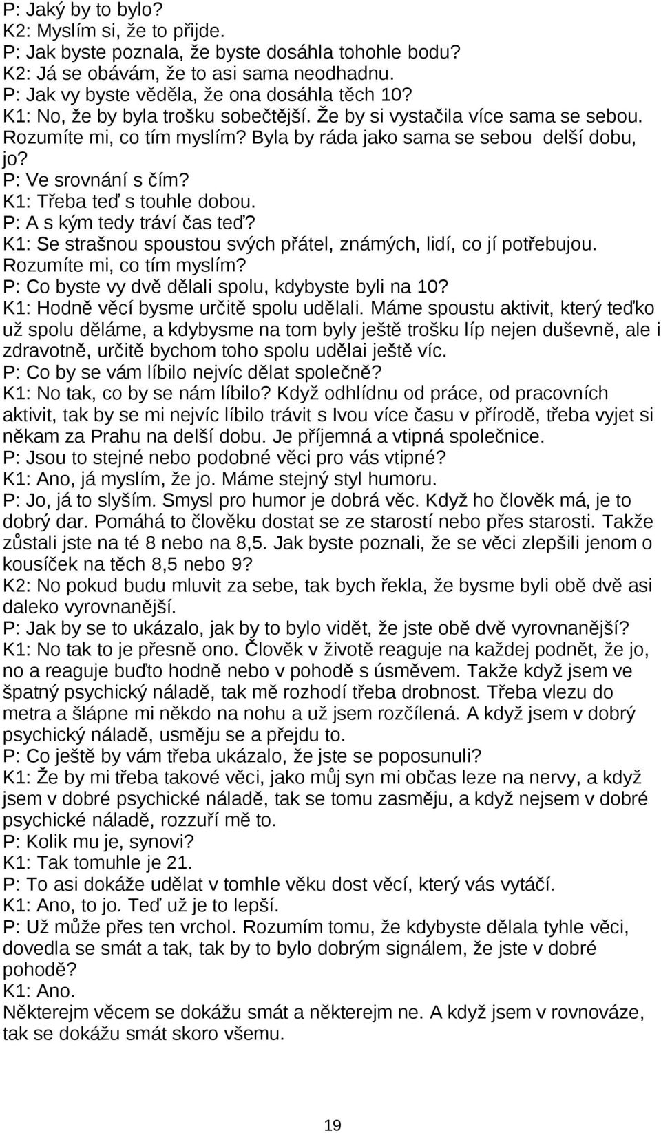 K1: Třeba teď s touhle dobou. P: A s kým tedy tráví čas teď? K1: Se strašnou spoustou svých přátel, známých, lidí, co jí potřebujou. Rozumíte mi, co tím myslím?