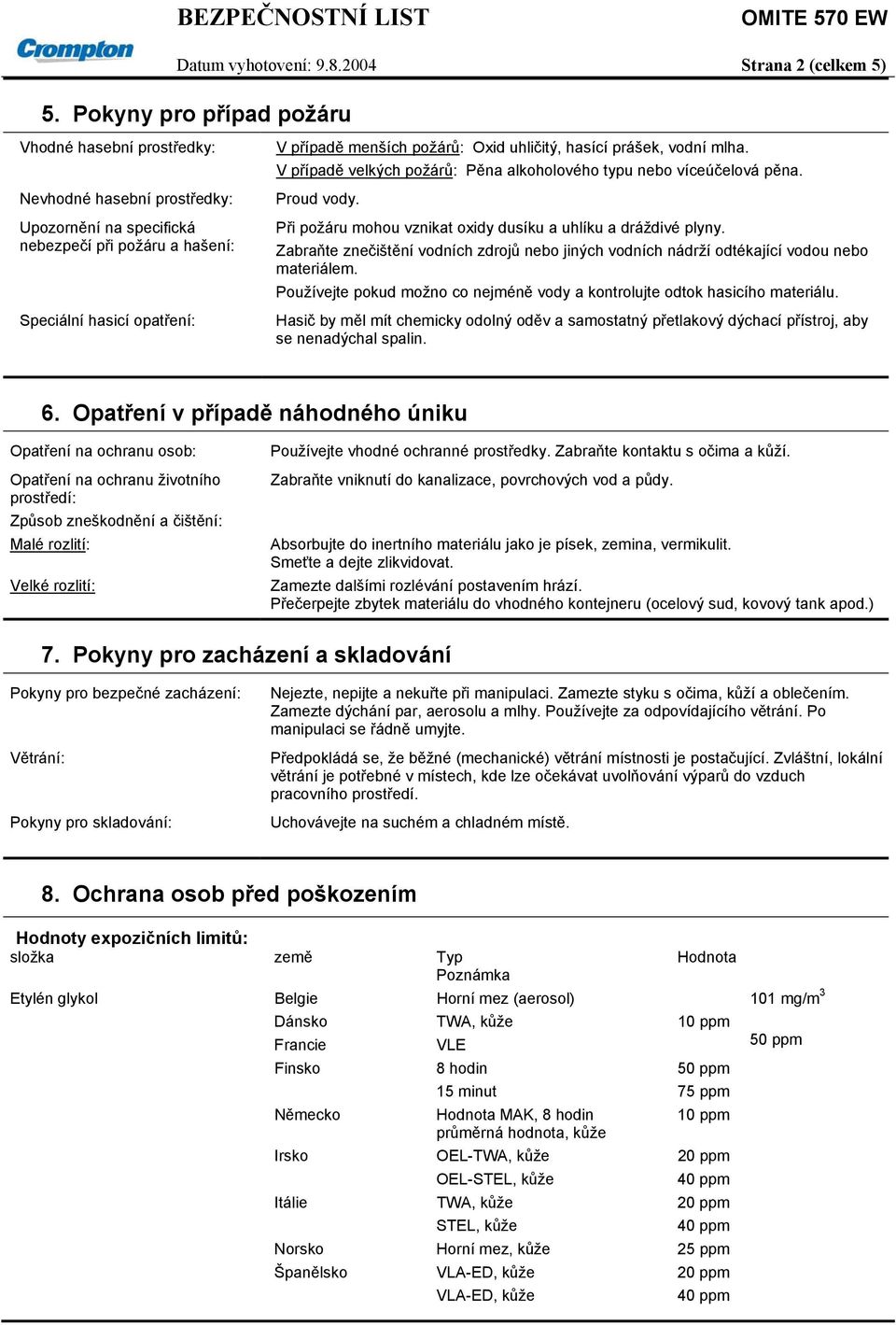 uhličitý, hasící prášek, vodní mlha. V případě velkých požárů: Pěna alkoholového typu nebo víceúčelová pěna. Proud vody. Při požáru mohou vznikat oxidy dusíku a uhlíku a dráždivé plyny.