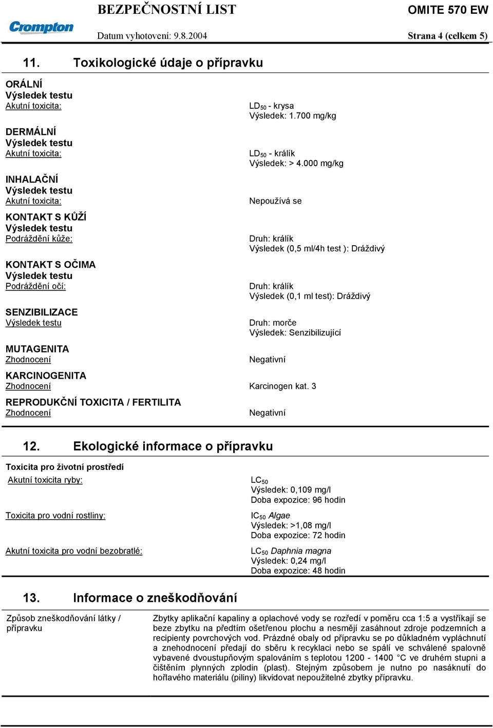 Zhodnocení LD 50 - krysa Výsledek: 1.700 mg/kg LD 50 - králík Výsledek: > 4.