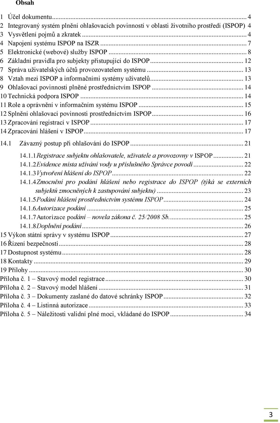 .. 13 8 Vztah mezi ISPOP a informačními systémy uživatelů... 13 9 Ohlašovací povinnosti plněné prostřednictvím ISPOP... 14 10 Technická podpora ISPOP.