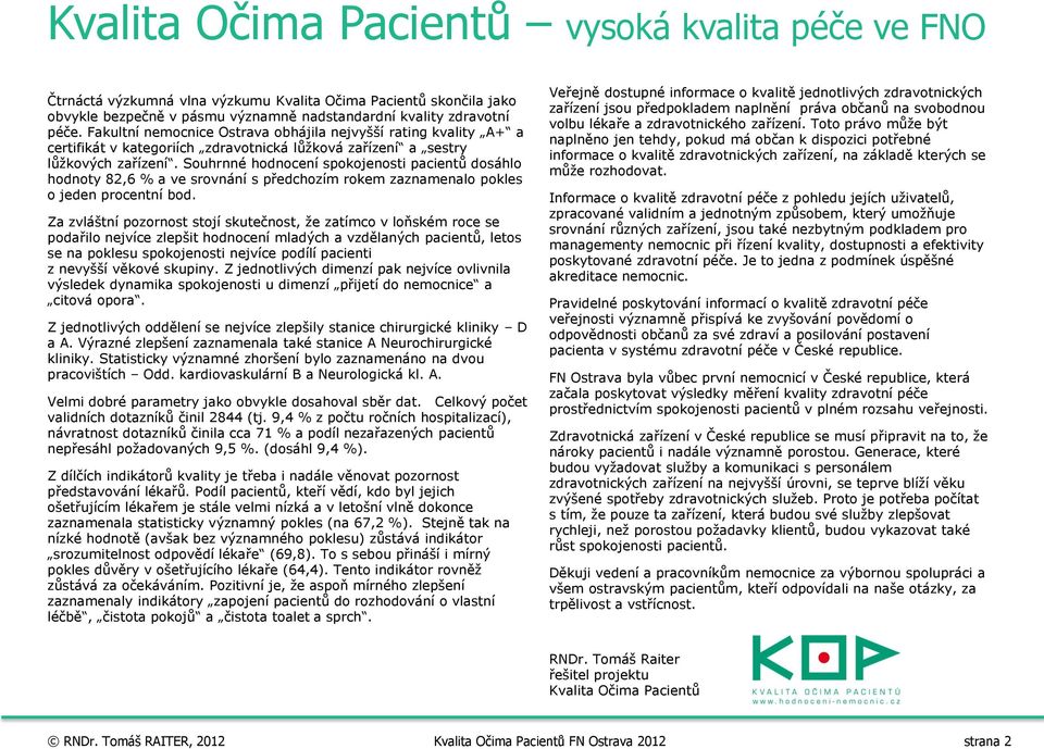 Souhrnné hodnocení spokojenosti pacientů dosáhlo hodnoty 82,6 % a ve srovnání s předchozím rokem zaznamenalo pokles o jeden procentní bod.