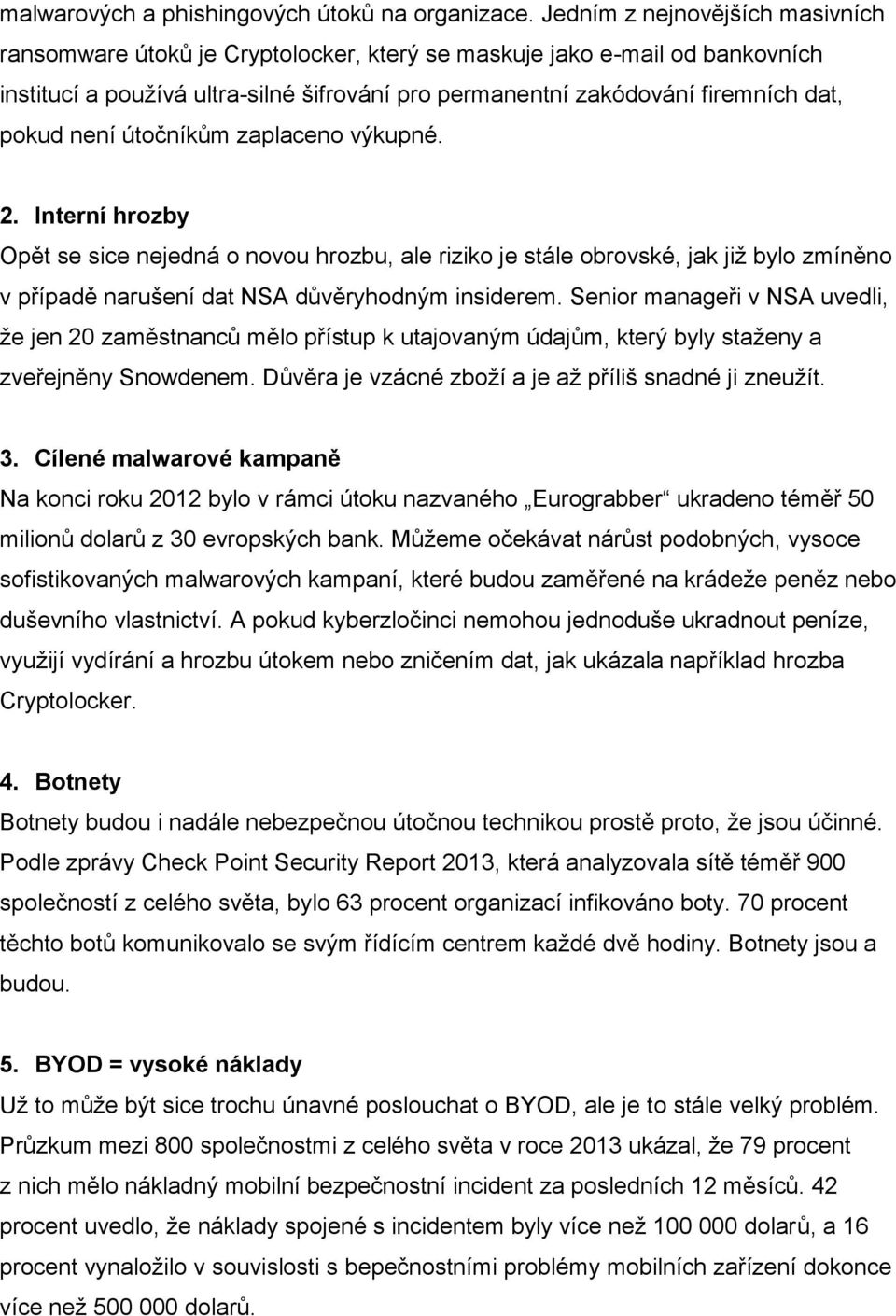 není útočníkům zaplaceno výkupné. 2. Interní hrozby Opět se sice nejedná o novou hrozbu, ale riziko je stále obrovské, jak již bylo zmíněno v případě narušení dat NSA důvěryhodným insiderem.