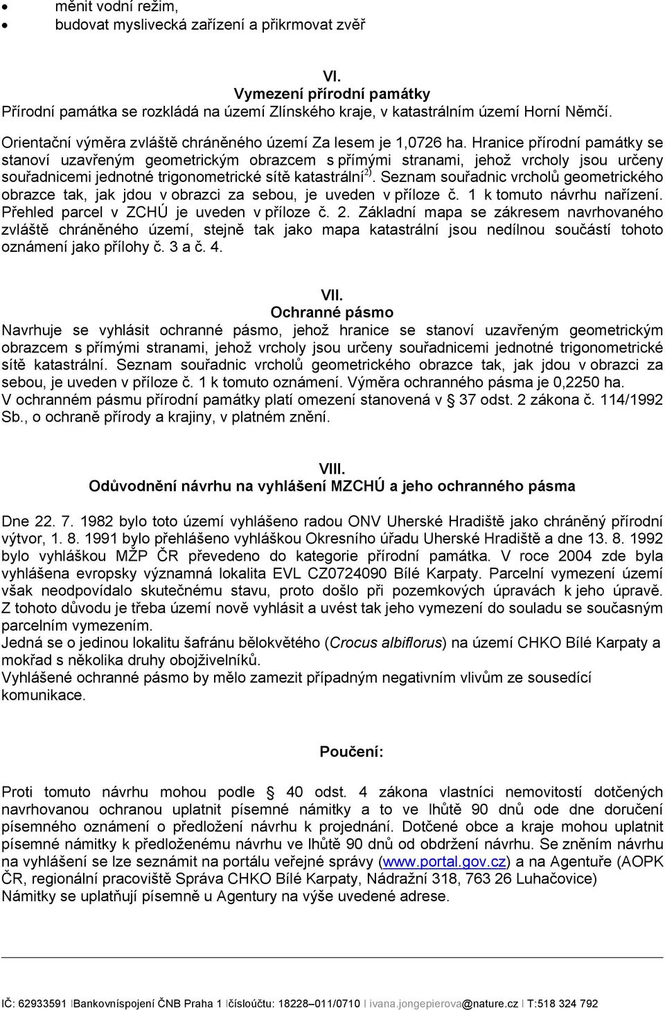 Hranice přírodní památky se stanoví uzavřeným geometrickým obrazcem s přímými stranami, jehož vrcholy jsou určeny souřadnicemi jednotné trigonometrické sítě katastrální 2).