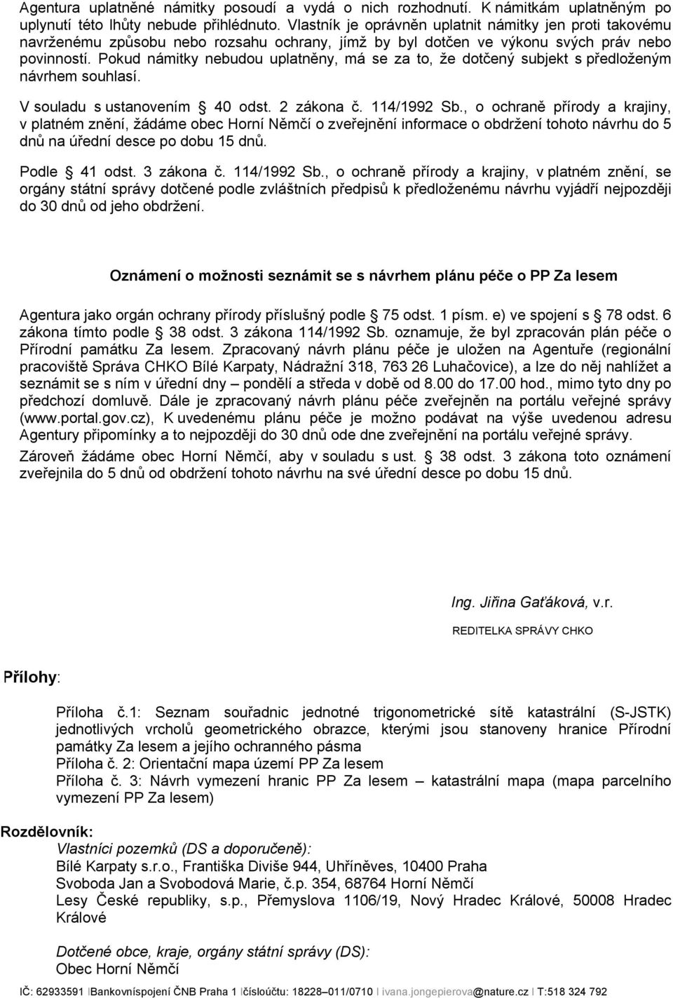 Pokud námitky nebudou uplatněny, má se za to, že dotčený subjekt s předloženým návrhem souhlasí. V souladu s ustanovením 40 odst. 2 zákona č. 114/1992 Sb.