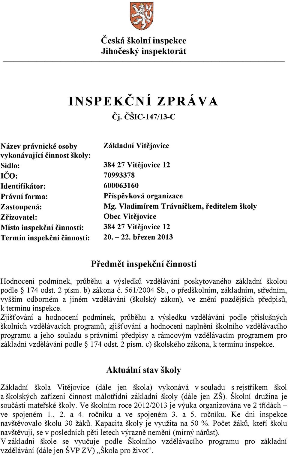 Mg. Vladimírem Trávníčkem, ředitelem školy Zřizovatel: Obec Vitějovice Místo inspekční činnosti: 384 27 Vitějovice 12 Termín inspekční činnosti: 20. 22.