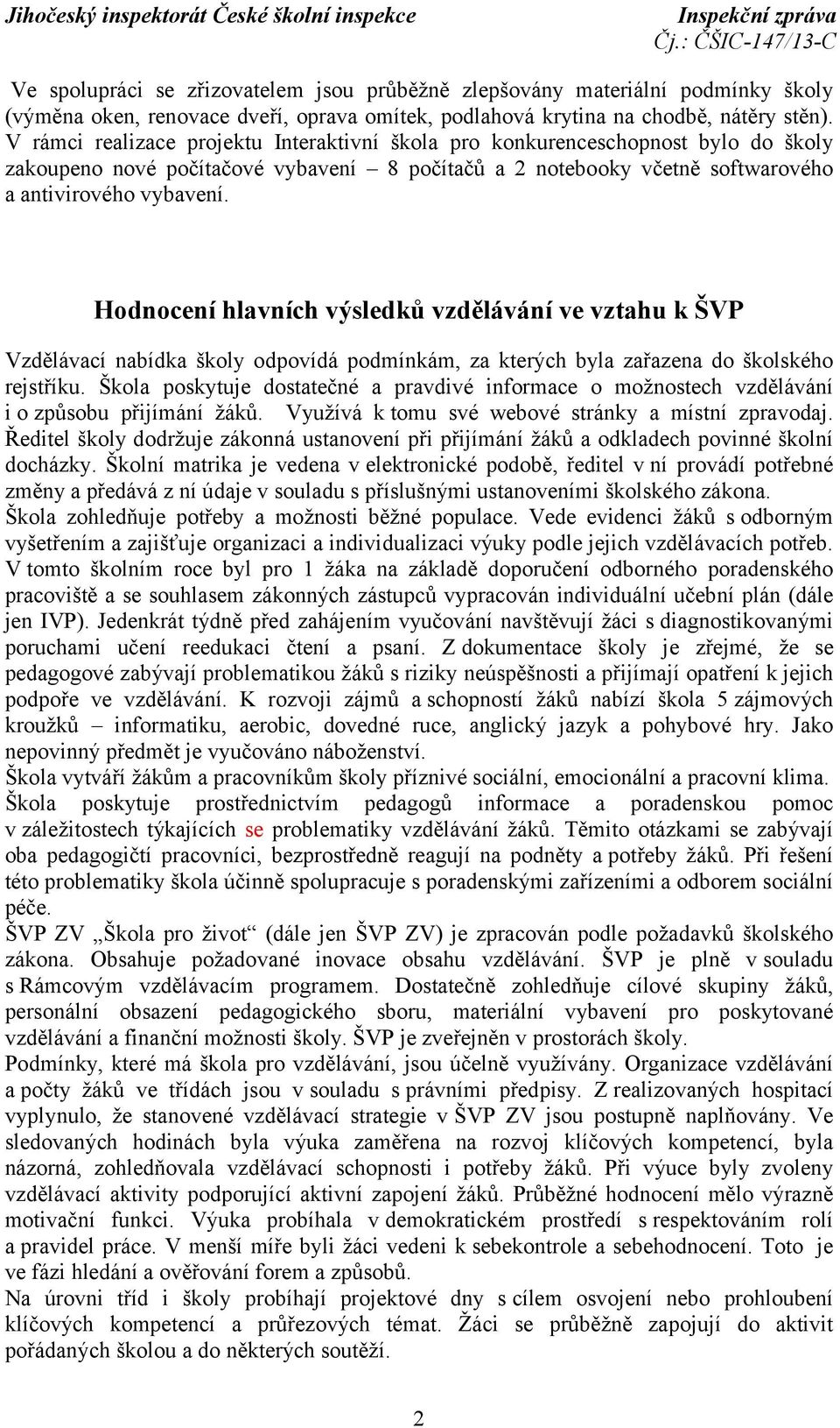 Hodnocení hlavních výsledků vzdělávání ve vztahu k ŠVP Vzdělávací nabídka školy odpovídá podmínkám, za kterých byla zařazena do školského rejstříku.