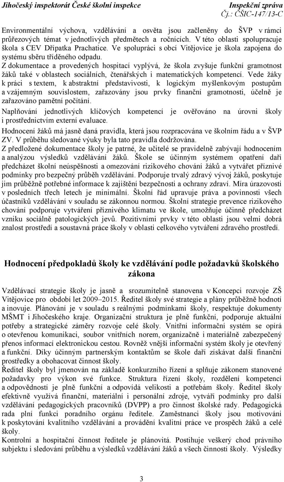 Z dokumentace a provedených hospitací vyplývá, že škola zvyšuje funkční gramotnost žáků také v oblastech sociálních, čtenářských i matematických kompetencí.