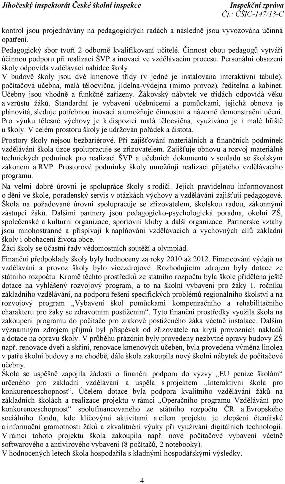 V budově školy jsou dvě kmenové třídy (v jedné je instalována interaktivní tabule), počítačová učebna, malá tělocvična, jídelna-výdejna (mimo provoz), ředitelna a kabinet.