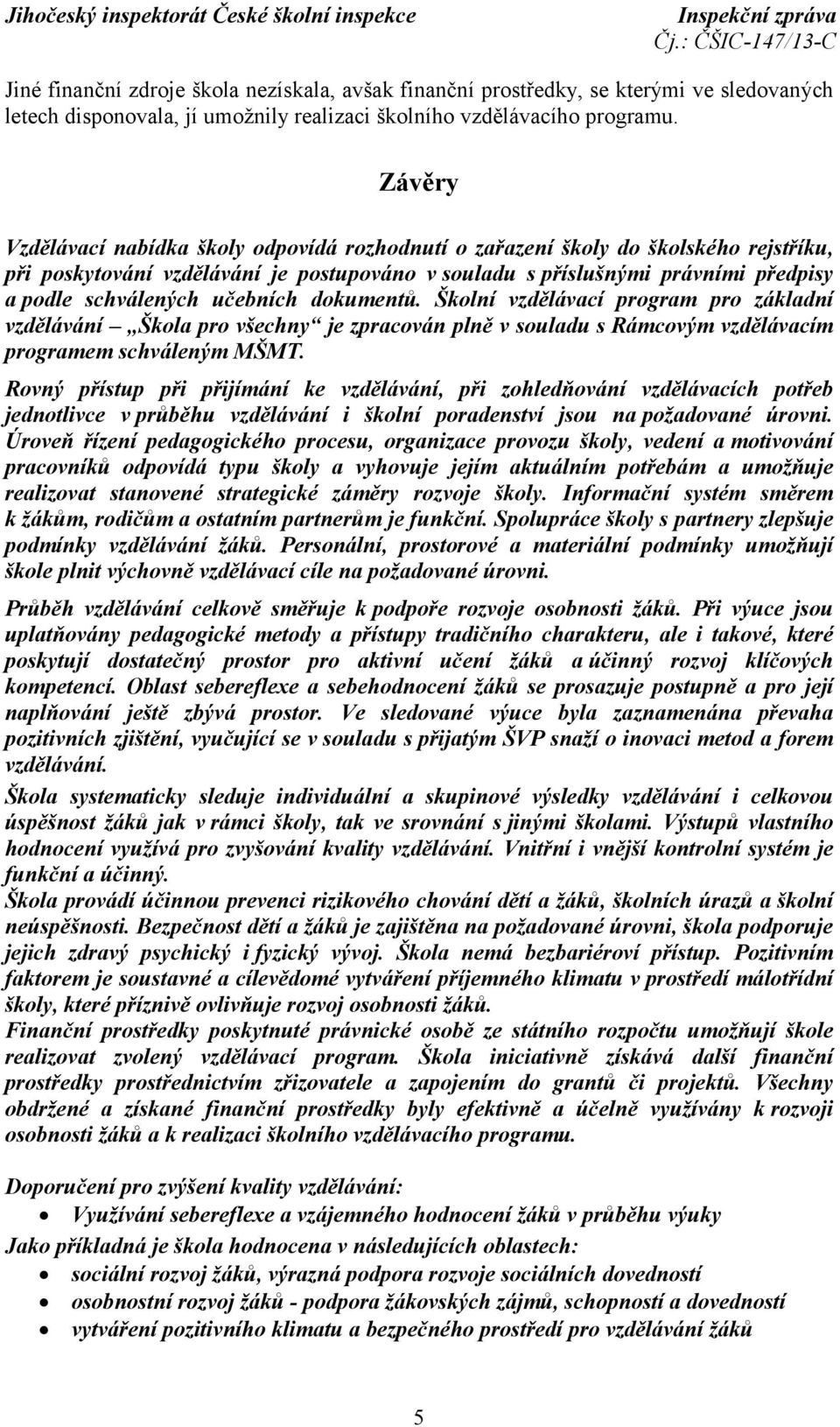 učebních dokumentů. Školní vzdělávací program pro základní vzdělávání Škola pro všechny je zpracován plně v souladu s Rámcovým vzdělávacím programem schváleným MŠMT.