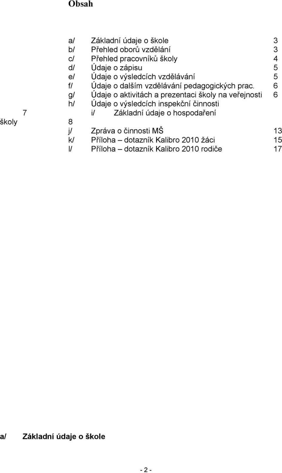 6 g/ Údaje o aktivitách a prezentaci školy na veřejnosti 6 h/ Údaje o výsledcích inspekční činnosti 7 i/ Základní údaje