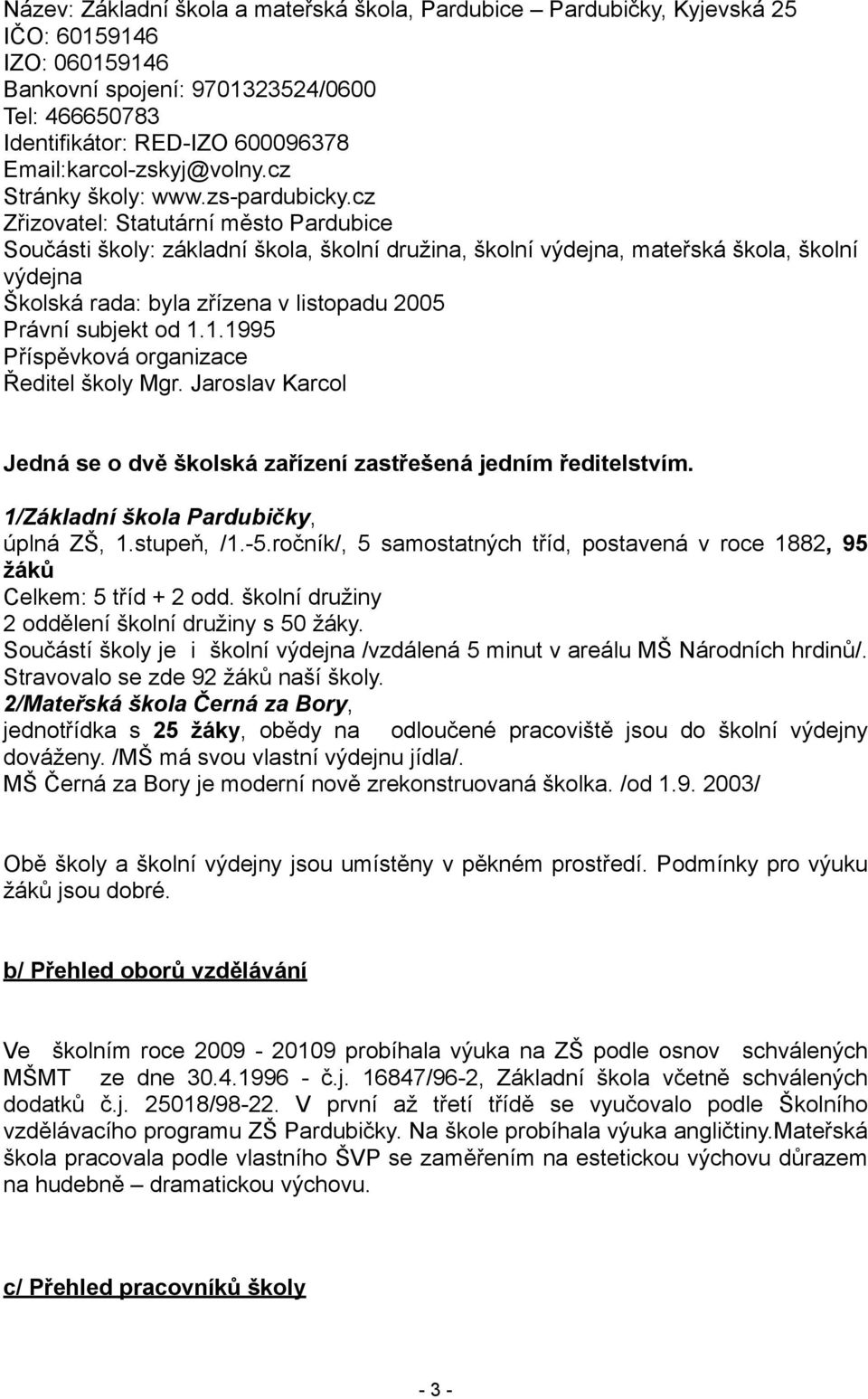 cz Zřizovatel: Statutární město Pardubice Součásti školy: základní škola, školní družina, školní výdejna, mateřská škola, školní výdejna Školská rada: byla zřízena v listopadu 2005 Právní subjekt od