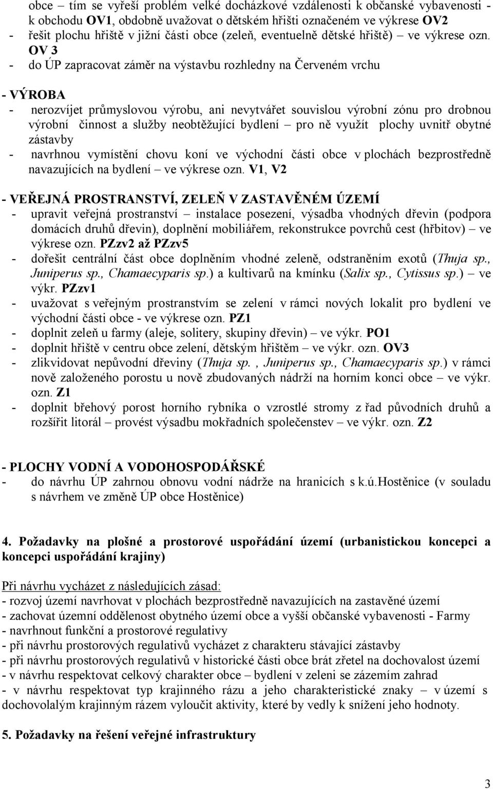 OV 3 - do ÚP zapracovat zám r na výstavbu rozhledny na erveném vrchu - VÝROBA - nerozvíjet pr myslovou výrobu, ani nevytvá et souvislou výrobní zónu pro drobnou výrobní innost a slu by neobt ující