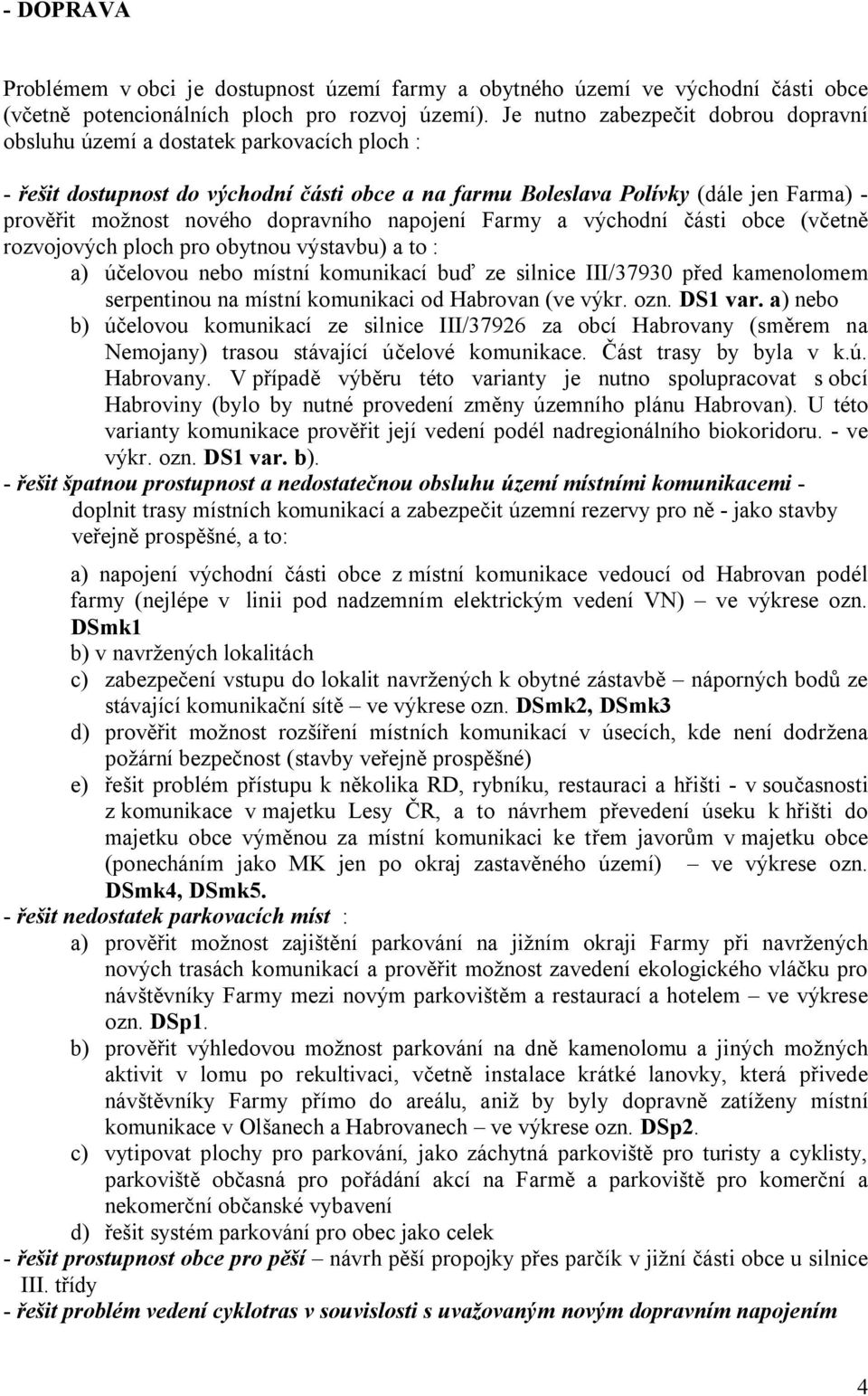 dopravního napojení Farmy a východní ásti obce (v etn rozvojových ploch pro obytnou výstavbu) a to : a) elovou nebo místní komunikací bu ze silnice III/37930 p ed kamenolomem serpentinou na místní