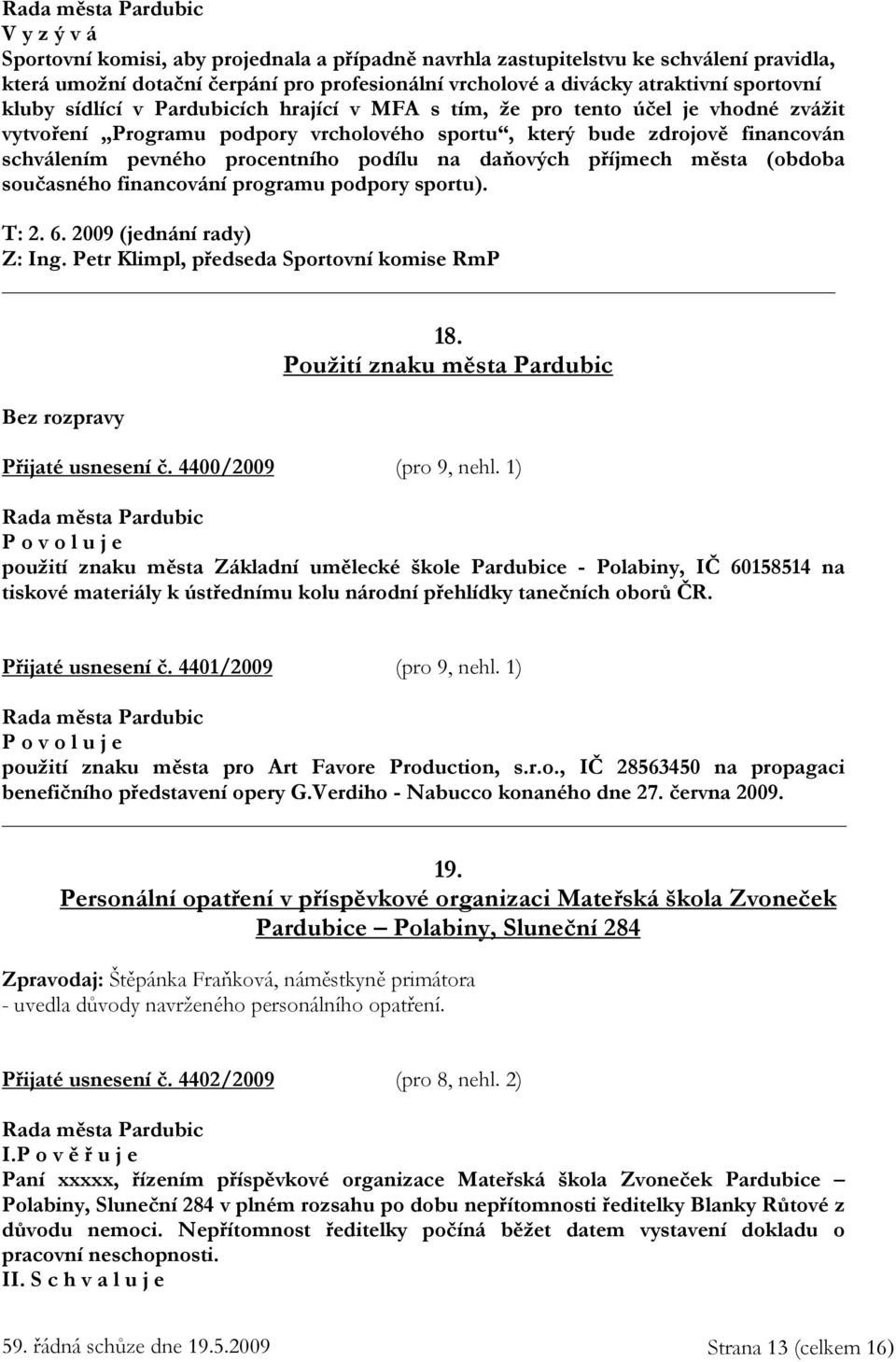 daňových příjmech města (obdoba současného financování programu podpory sportu). T: 2. 6. 2009 (jednání rady) Z: Ing. Petr Klimpl, předseda Sportovní komise RmP 18.