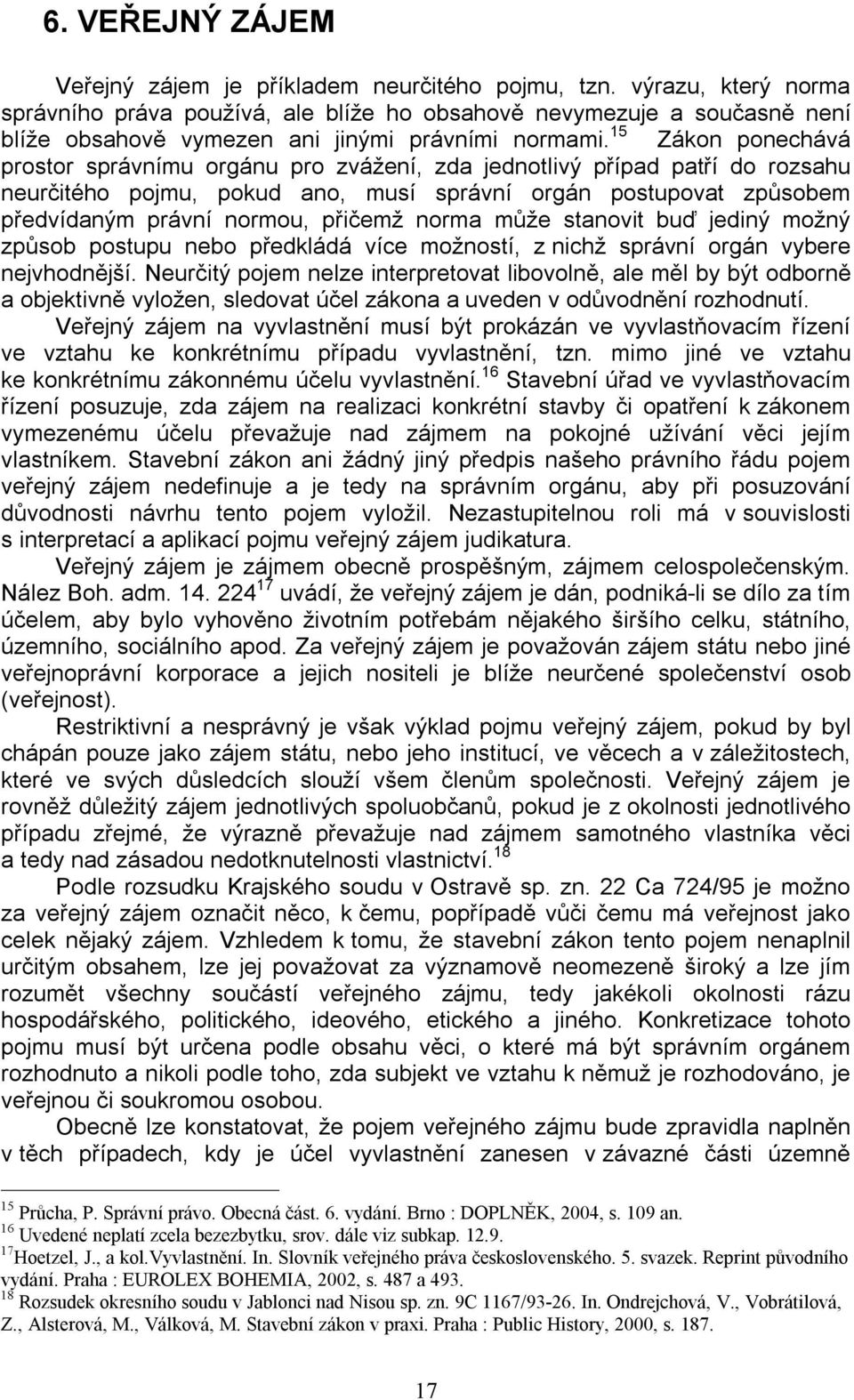 15 Zákon ponechává prostor správnímu orgánu pro zvážení, zda jednotlivý případ patří do rozsahu neurčitého pojmu, pokud ano, musí správní orgán postupovat způsobem předvídaným právní normou, přičemž