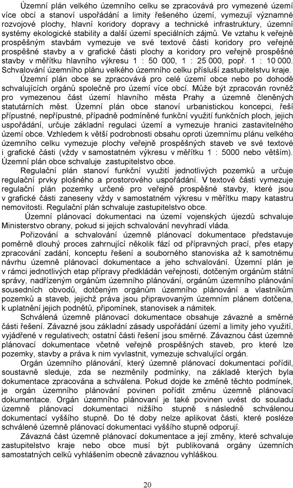 Ve vztahu k veřejně prospěšným stavbám vymezuje ve své textové části koridory pro veřejně prospěšné stavby a v grafické části plochy a koridory pro veřejně prospěšné stavby v měřítku hlavního výkresu