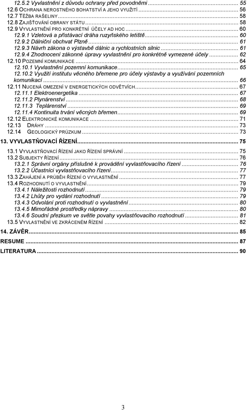 .. 62 12.10 POZEMNÍ KOMUNIKACE... 64 12.10.1 Vyvlastnění pozemní komunikace... 65 12.10.2 Využití institutu věcného břemene pro účely výstavby a využívání pozemních komunikací... 66 12.