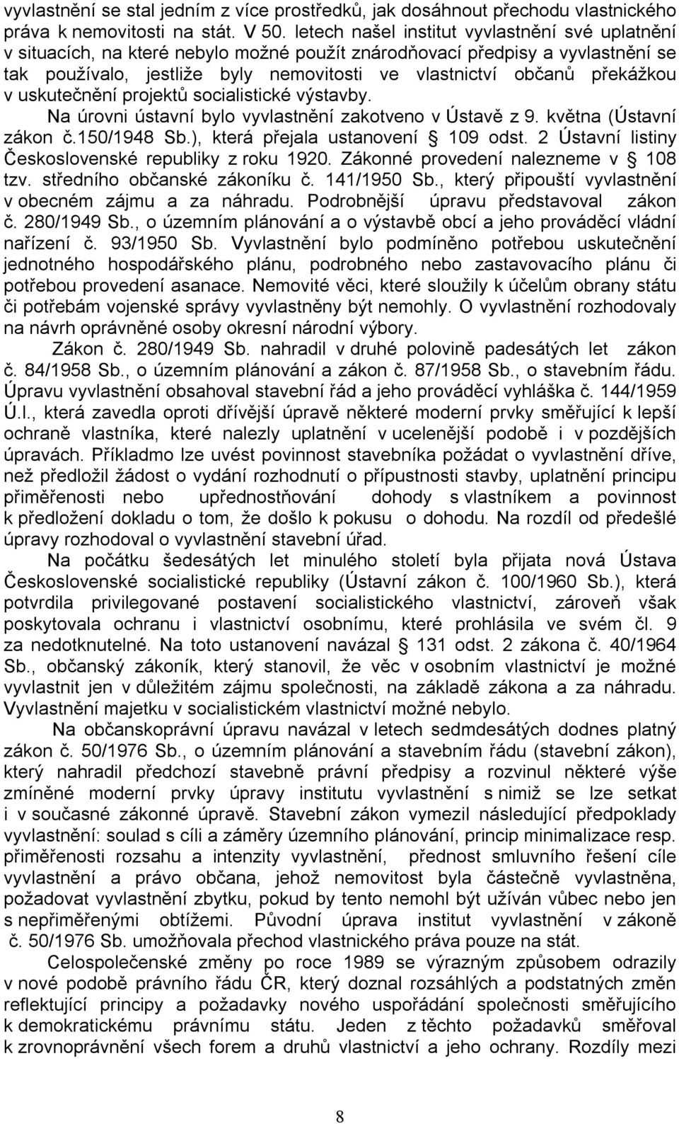 překážkou v uskutečnění projektů socialistické výstavby. Na úrovni ústavní bylo vyvlastnění zakotveno v Ústavě z 9. května (Ústavní zákon č.150/1948 Sb.), která přejala ustanovení 109 odst.