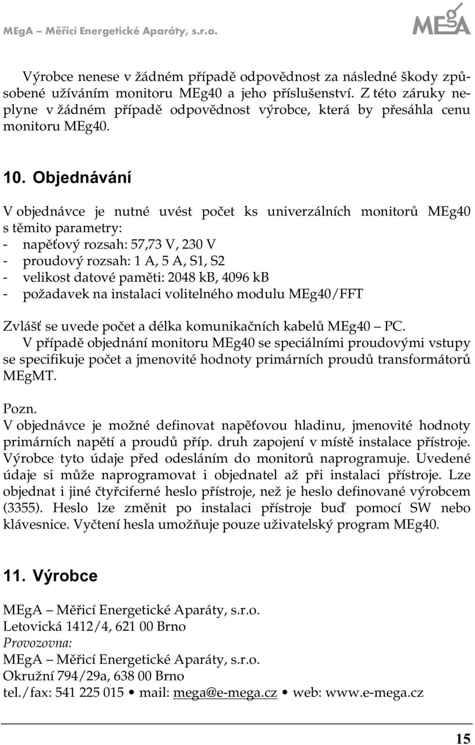 Objednávání V objednávce je nutné uvést počet ks univerálních monitorů MEg40 s těmito parametry: - napěťový rosah: 57,73 V, 30 V - proudový rosah: A, 5 A, S, S - velikost datové paměti: 048 kb, 4096