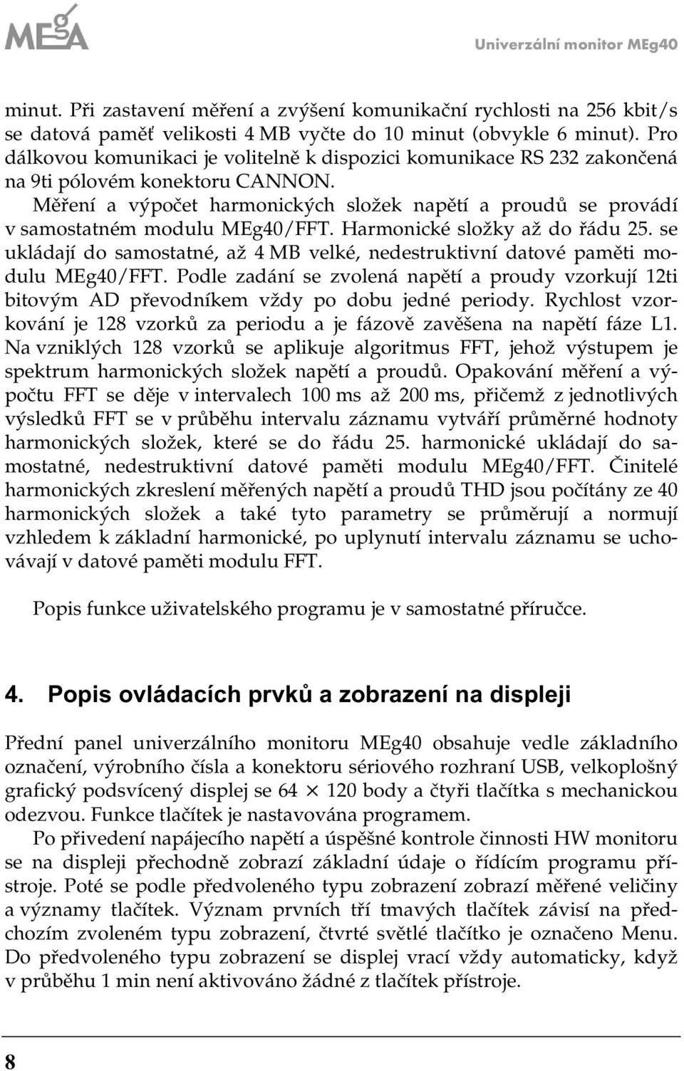 Měření a výpočet harmonických složek napětí a proudů se provádí v samostatném modulu MEg40/FFT. Harmonické složky až do řádu 5.