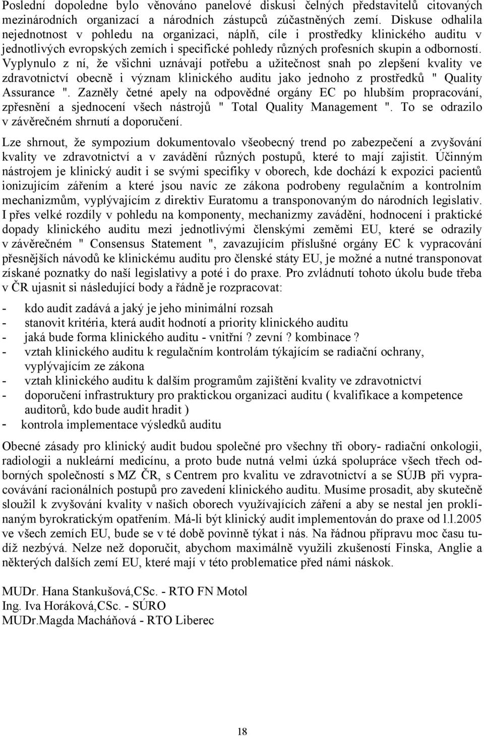 Vyplynulo z ní, že všichni uznávají potřebu a užitečnost snah po zlepšení kvality ve zdravotnictví obecně i význam klinického auditu jako jednoho z prostředků " Quality Assurance ".