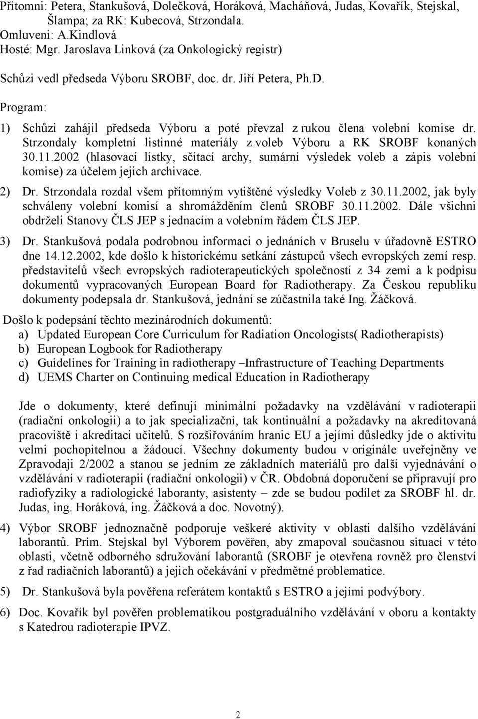 Strzondaly kompletní listinné materiály z voleb Výboru a RK SROBF konaných 30.11.2002 (hlasovací lístky, sčítací archy, sumární výsledek voleb a zápis volební komise) za účelem jejich archivace.