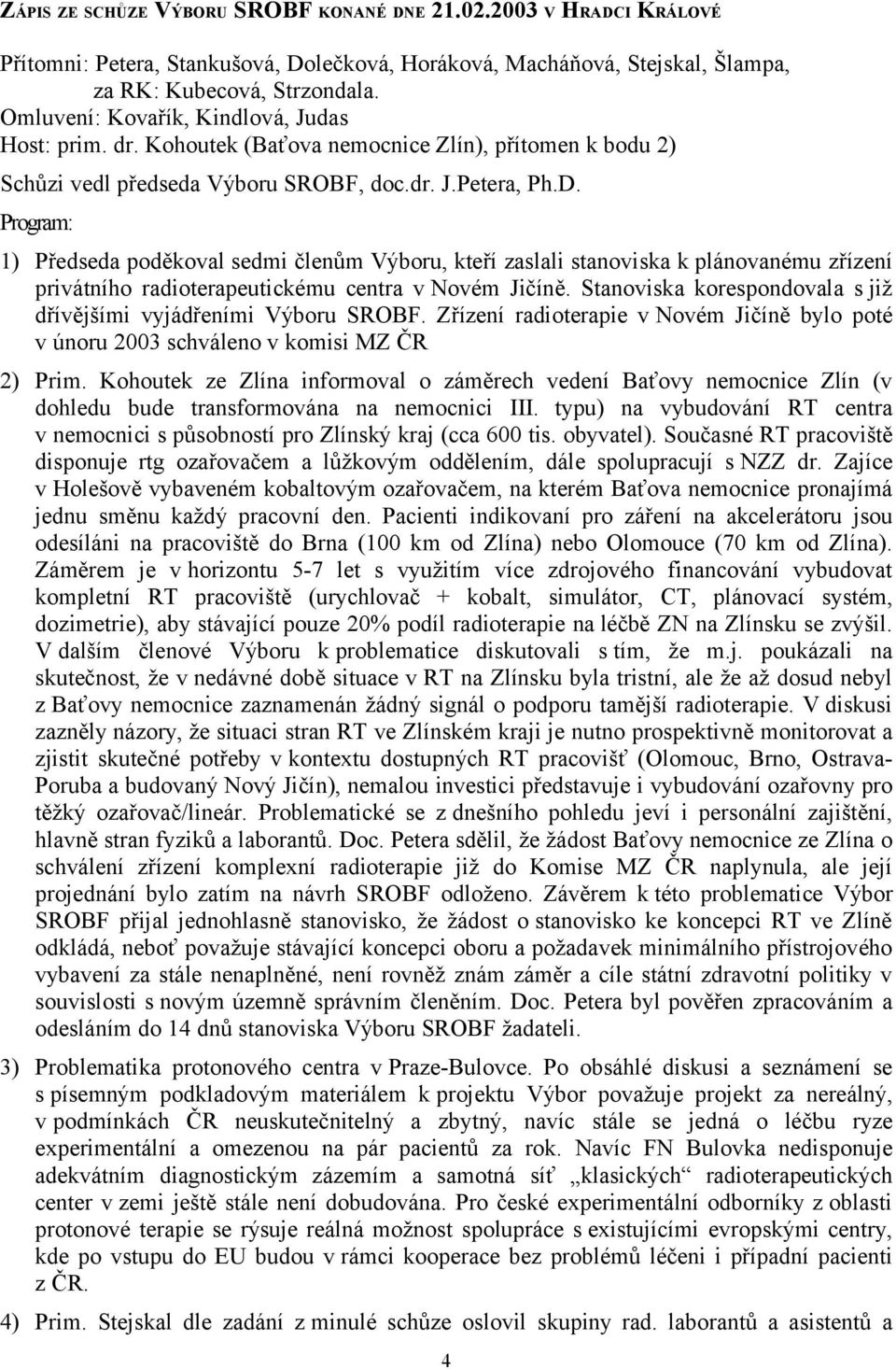 Program: 1) Předseda poděkoval sedmi členům Výboru, kteří zaslali stanoviska k plánovanému zřízení privátního radioterapeutickému centra v Novém Jičíně.