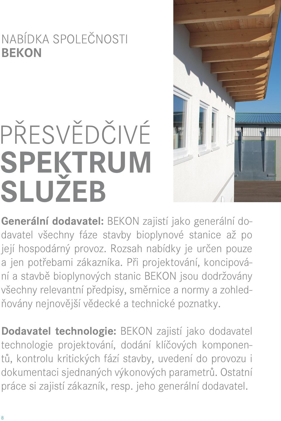 Při projektování, koncipování a stavbě bioplynových stanic BEKON jsou dodržovány všechny relevantní předpisy, směrnice a normy a zohledňovány nejnovější vědecké a technické