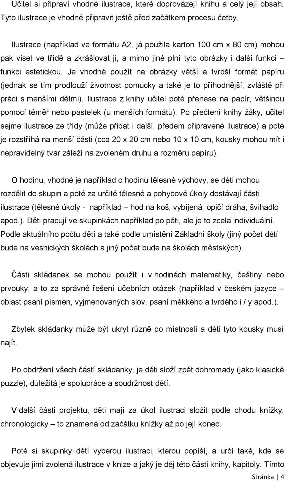 Je vhodné použít na obrázky větší a tvrdší formát papíru (jednak se tím prodlouží životnost pomůcky a také je to příhodnější, zvláště při práci s menšími dětmi).