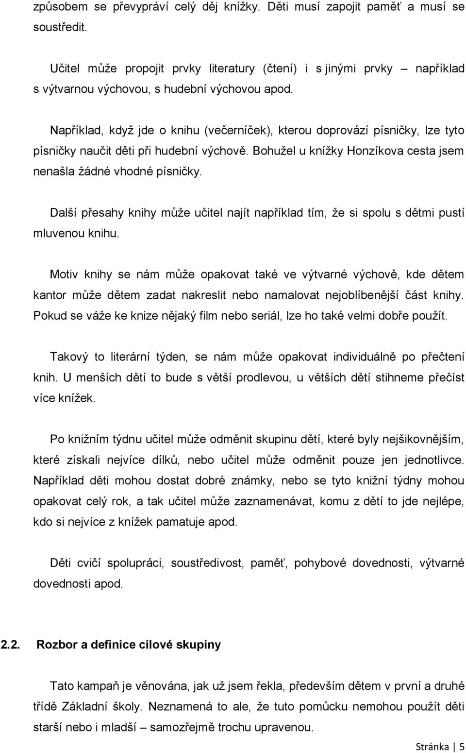 Například, když jde o knihu (večerníček), kterou doprovází písničky, lze tyto písničky naučit děti při hudební výchově. Bohužel u knížky Honzíkova cesta jsem nenašla žádné vhodné písničky.