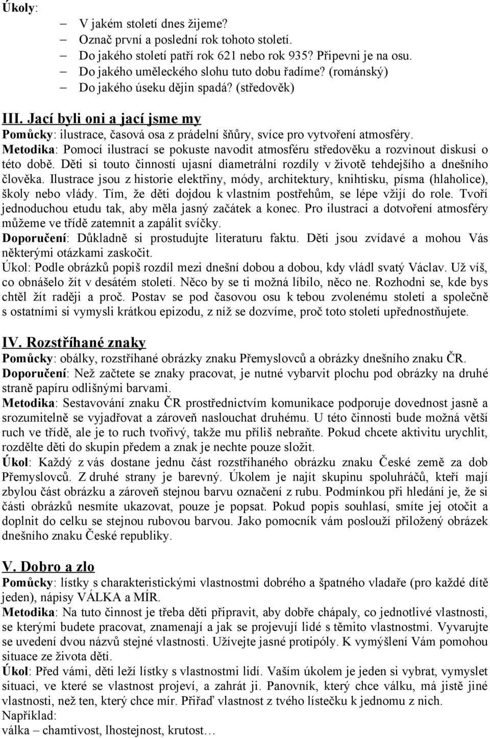 Metodika: Pomocí ilustrací se pokuste navodit atmosféru středověku a rozvinout diskusi o této době. Děti si touto činností ujasní diametrální rozdíly v životě tehdejšího a dnešního člověka.