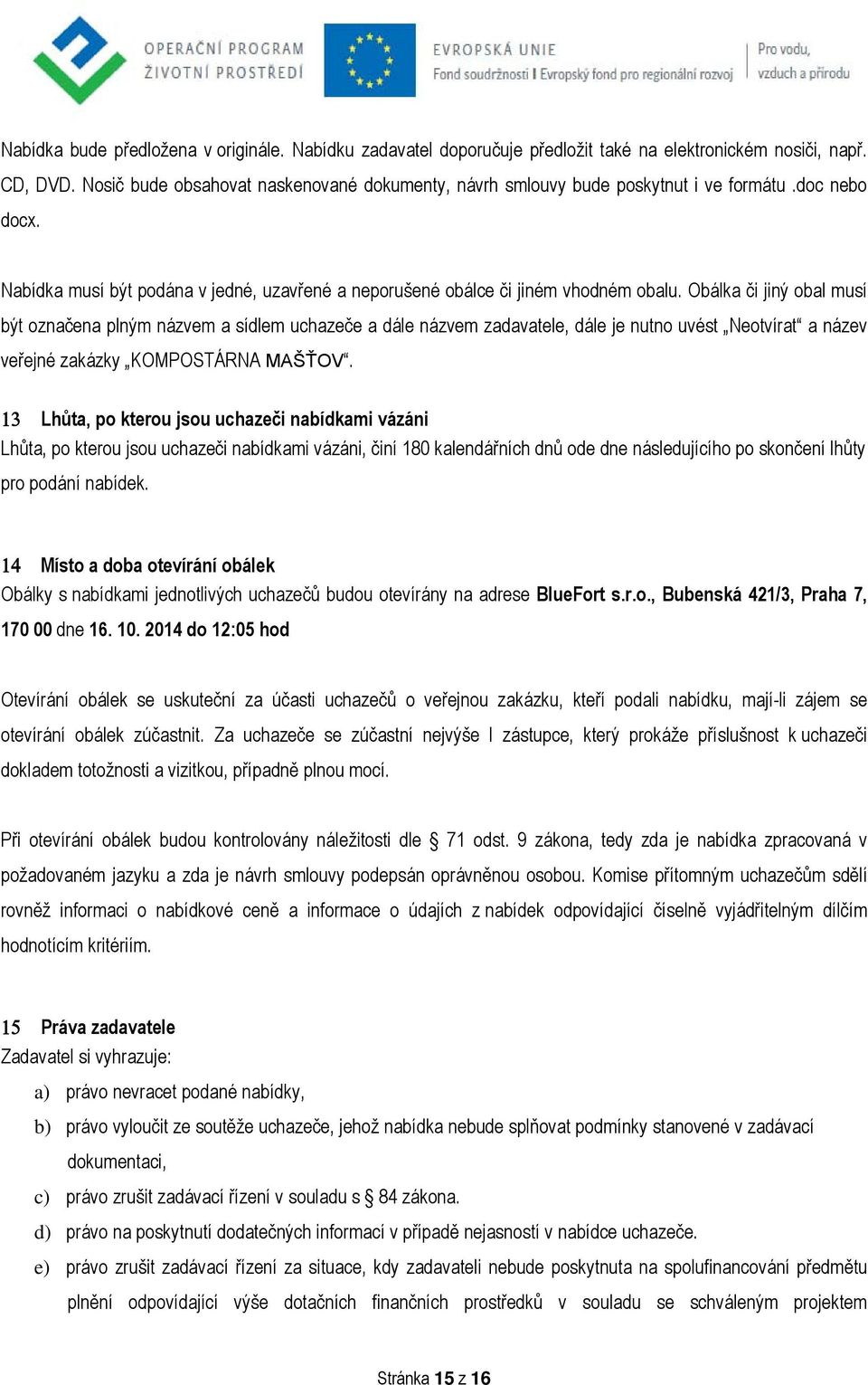 Obálka či jiný obal musí být označena plným názvem a sídlem uchazeče a dále názvem zadavatele, dále je nutno uvést Neotvírat a název veřejné zakázky KOMPOSTÁRNA MAŠŤOV.