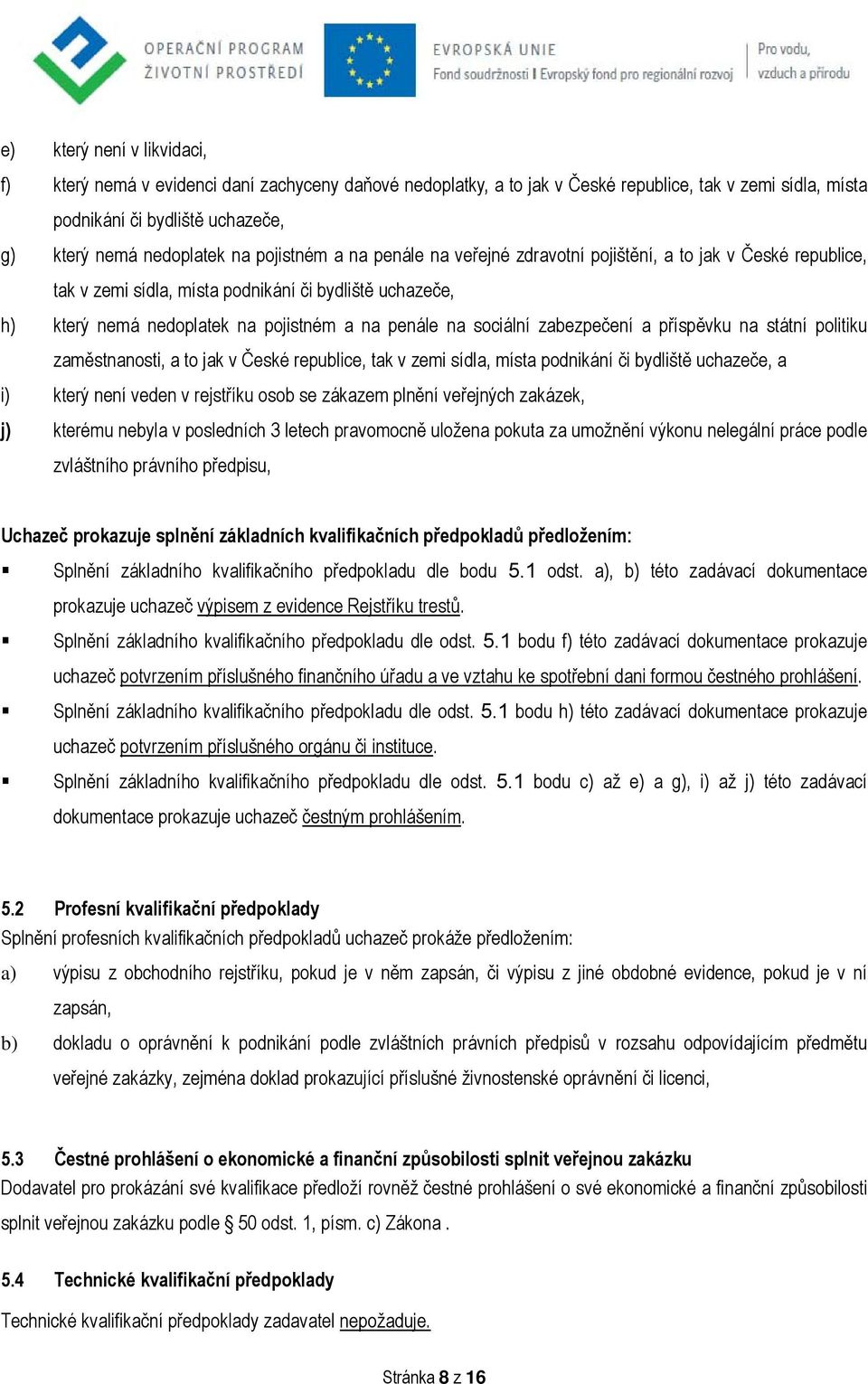 zabezpečení a příspěvku na státní politiku zaměstnanosti, a to jak v České republice, tak v zemi sídla, místa podnikání či bydliště uchazeče, a i) který není veden v rejstříku osob se zákazem plnění