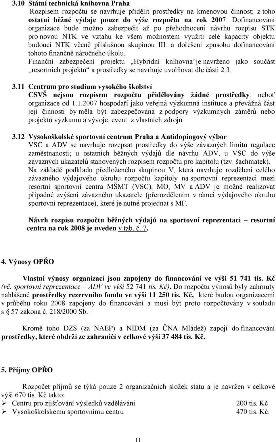 a dořešení způsobu dofinancování tohoto finančně náročného úkolu.