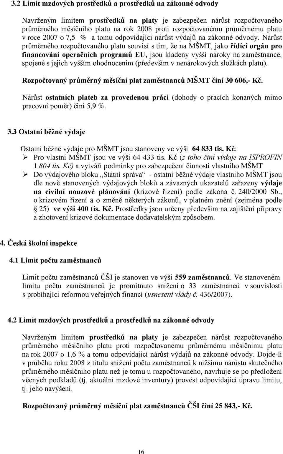 Nárůst průměrného rozpočtovaného platu souvisí s tím, že na MŠMT, jako řídící orgán pro financování operačních programů EU, jsou kladeny vyšší nároky na zaměstnance, spojené s jejich vyšším