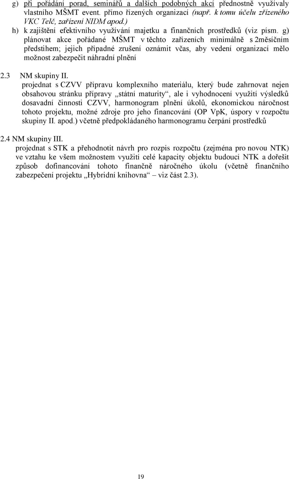 g) plánovat akce pořádané MŠMT v těchto zařízeních minimálně s 2měsíčním předstihem; jejich případné zrušení oznámit včas, aby vedení organizací mělo možnost zabezpečit náhradní plnění 2.