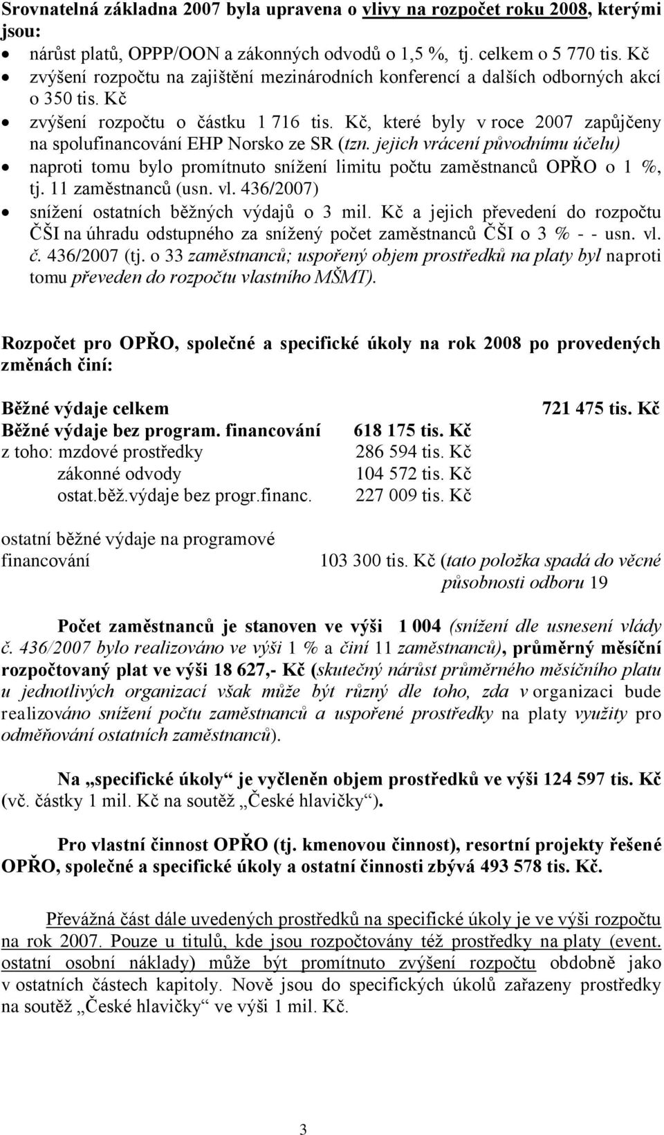 Kč, které byly v roce 2007 zapůjčeny na spolufinancování EHP Norsko ze SR (tzn. jejich vrácení původnímu účelu) naproti tomu bylo promítnuto snížení limitu počtu zaměstnanců OPŘO o 1 %, tj.