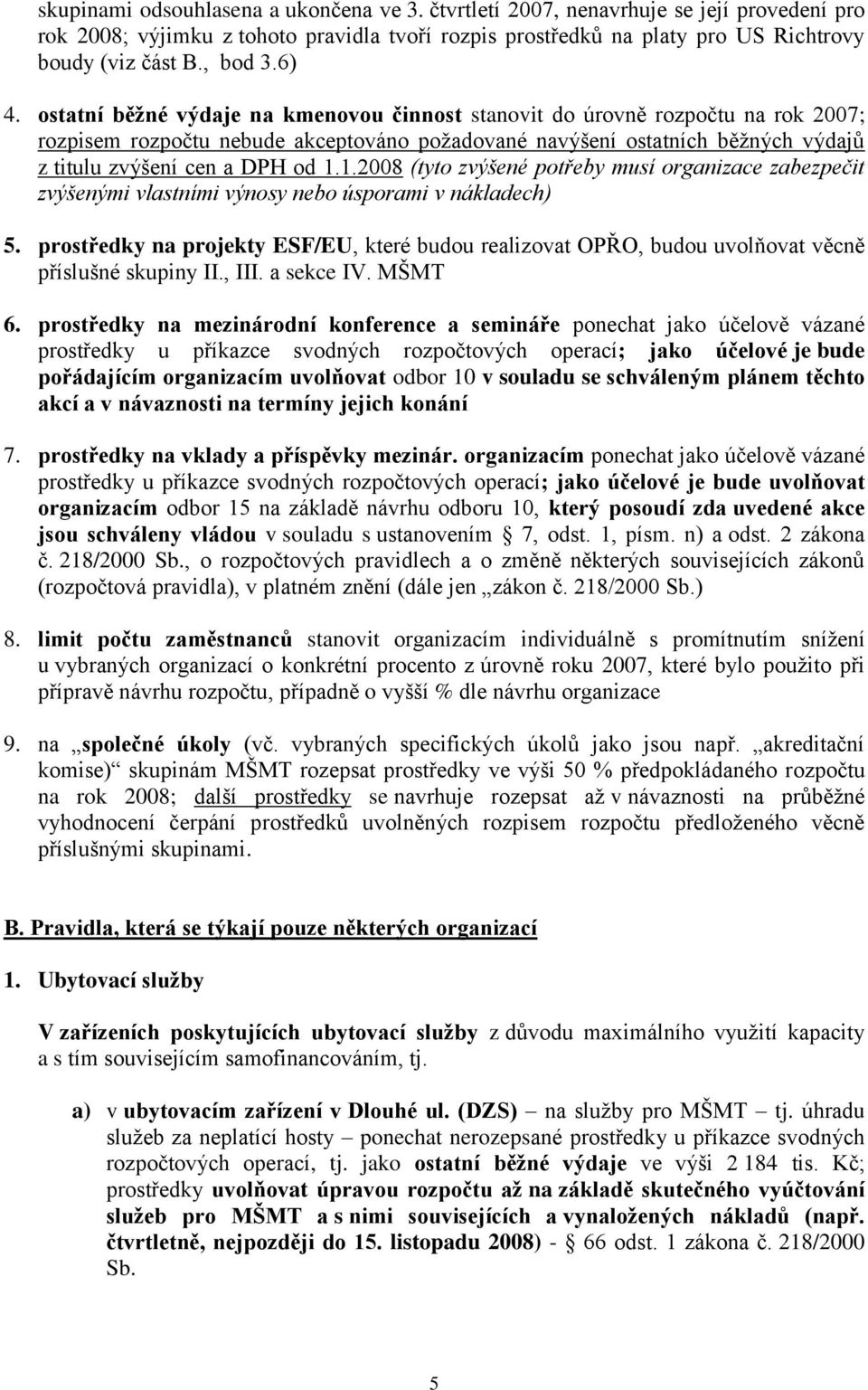 ostatní běžné výdaje na kmenovou činnost stanovit do úrovně rozpočtu na rok 2007; rozpisem rozpočtu nebude akceptováno požadované navýšení ostatních běžných výdajů z titulu zvýšení cen a DPH od 1.