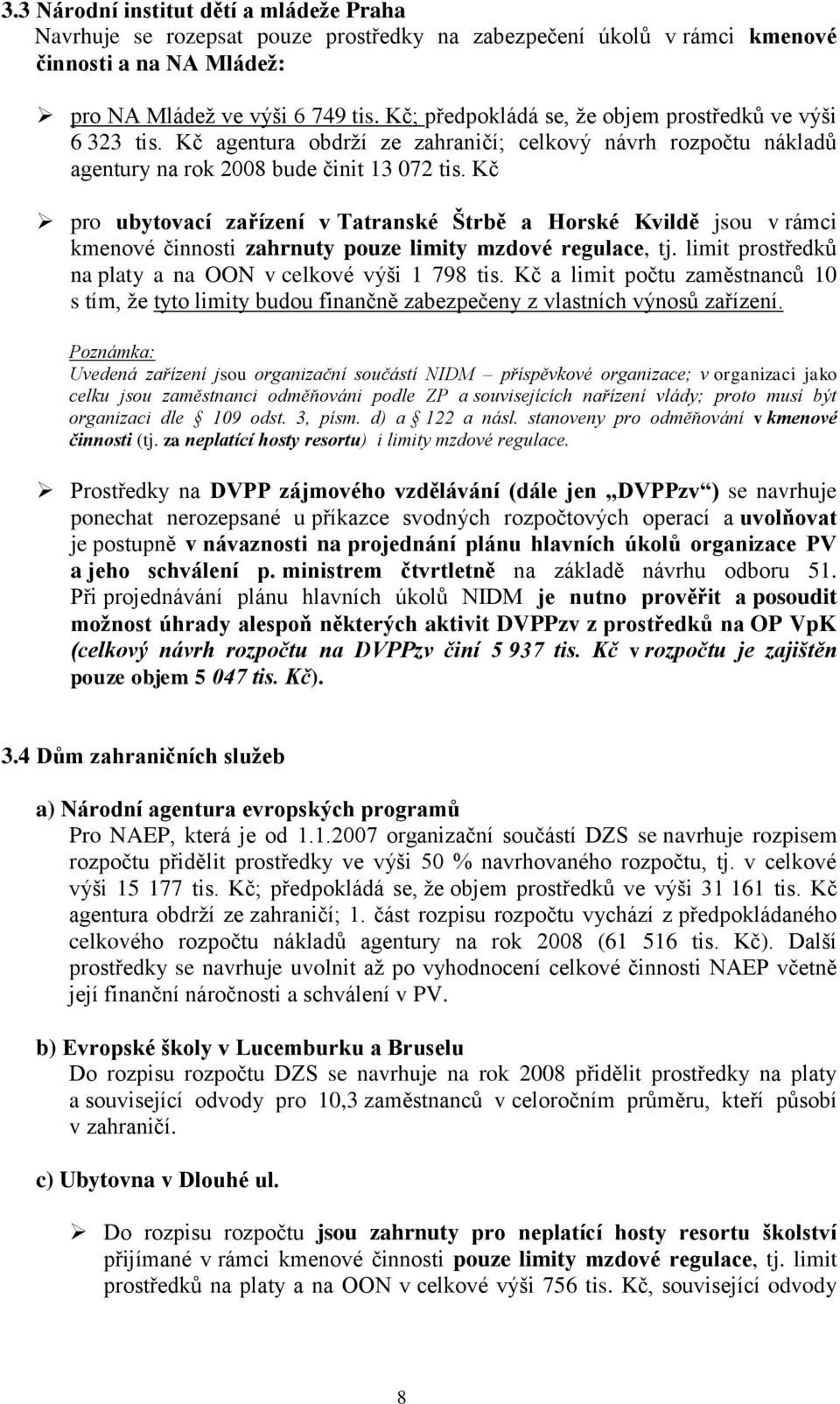 Kč pro ubytovací zařízení v Tatranské Štrbě a Horské Kvildě jsou v rámci kmenové činnosti zahrnuty pouze limity mzdové regulace, tj. limit prostředků na platy a na OON v celkové výši 1 798 tis.