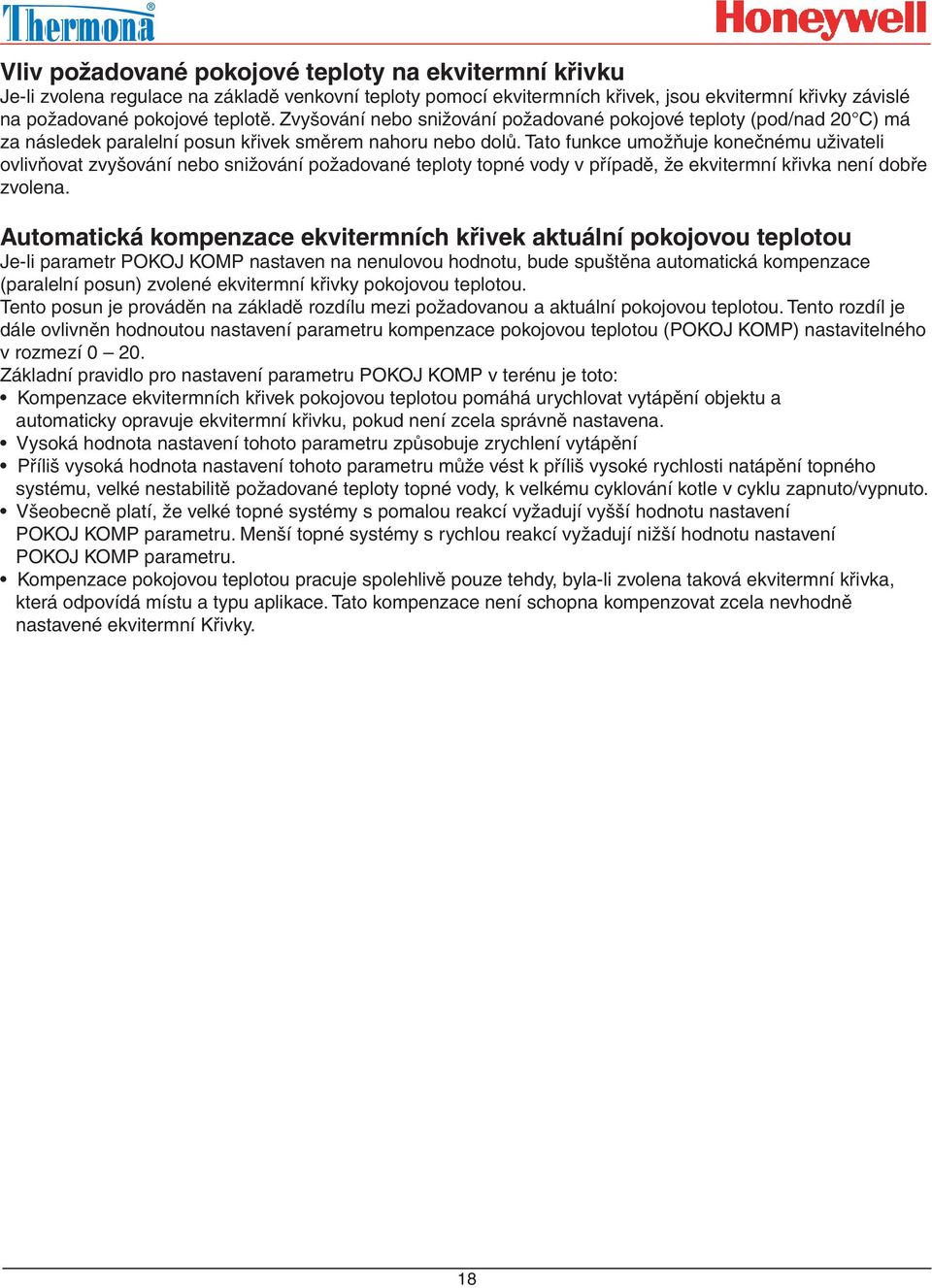 Tato funkce umožňuje konečnému uživateli ovlivňovat zvyšování nebo snižování požadované teploty topné vody v případě, že ekvitermní křivka není dobře zvolena.