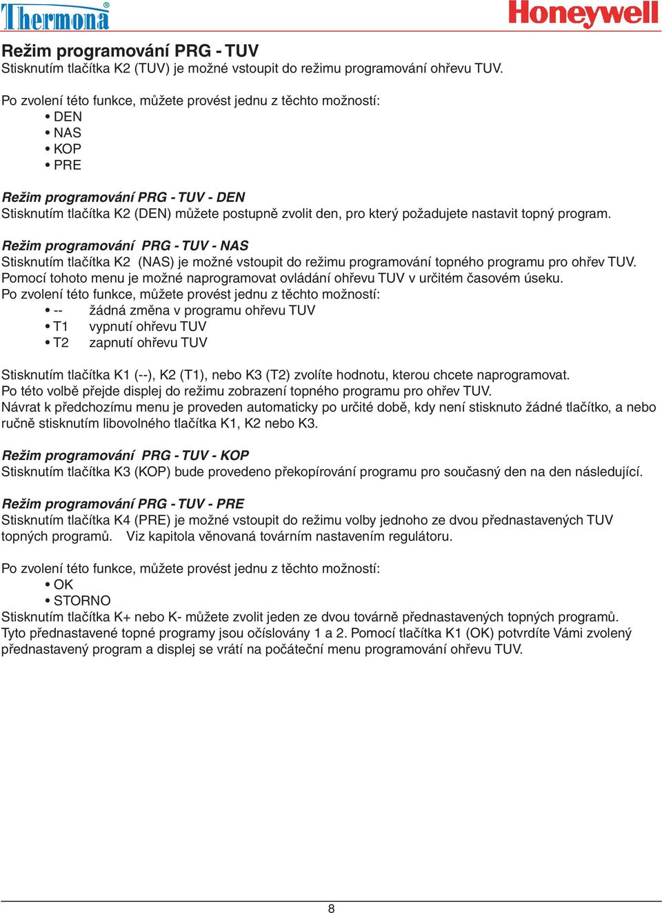 nastavit topný program. Režim programování PRG - TUV - NAS Stisknutím tlačítka K2 (NAS) je možné vstoupit do režimu programování topného programu pro ohřev TUV.