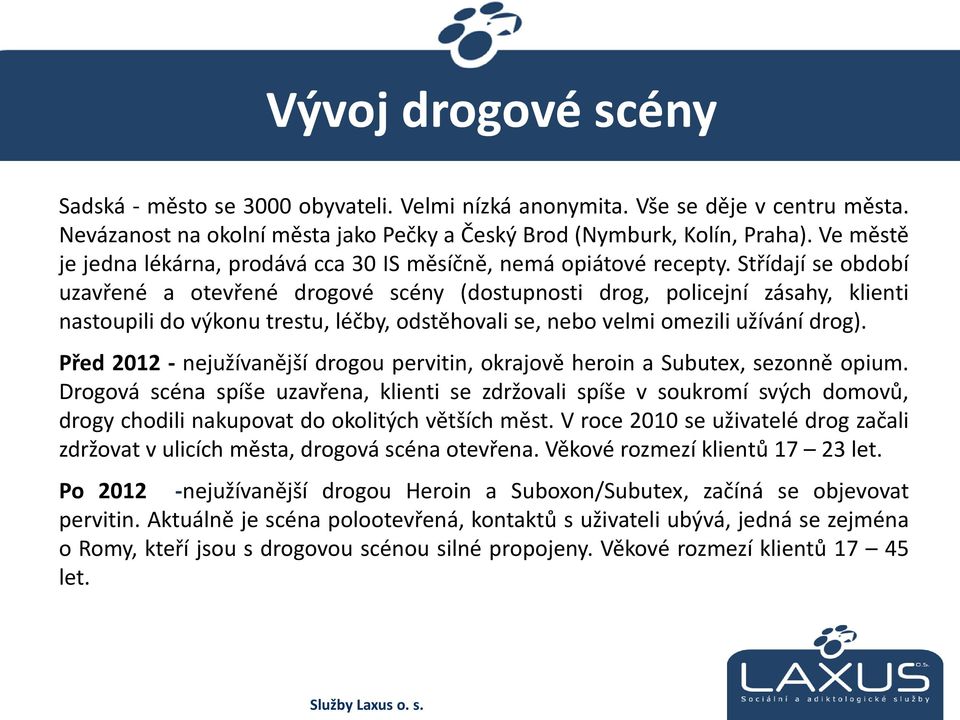 Střídají se období uzavřené a otevřené drogové scény (dostupnosti drog, policejní zásahy, klienti nastoupili do výkonu trestu, léčby, odstěhovali se, nebo velmi omezili užívání drog).