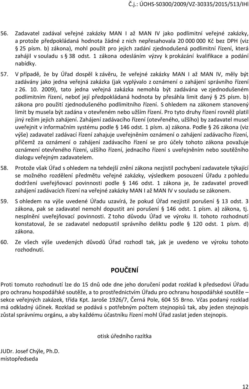 V případě, že by Úřad dospěl k závěru, že veřejné zakázky MAN I až MAN IV, měly být zadávány jako jedna veřejná zakázka (jak vyplývalo z oznámení o zahájení správního řízení z 26. 10.