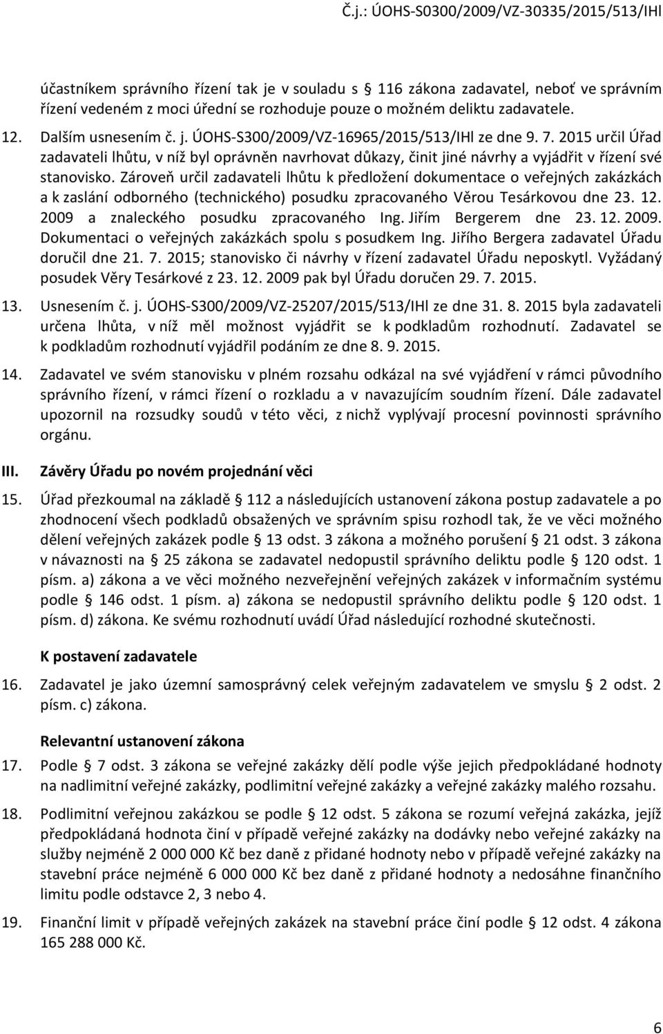 Zároveň určil zadavateli lhůtu k předložení dokumentace o veřejných zakázkách a k zaslání odborného (technického) posudku zpracovaného Věrou Tesárkovou dne 23. 12.