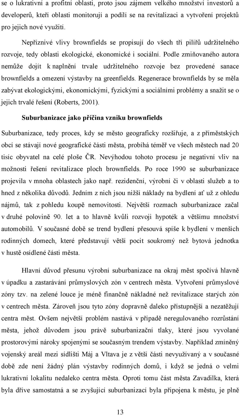 Podle zmiňovaného autora nemůže dojít k naplnění trvale udržitelného rozvoje bez provedené sanace brownfields a omezení výstavby na greenfields.