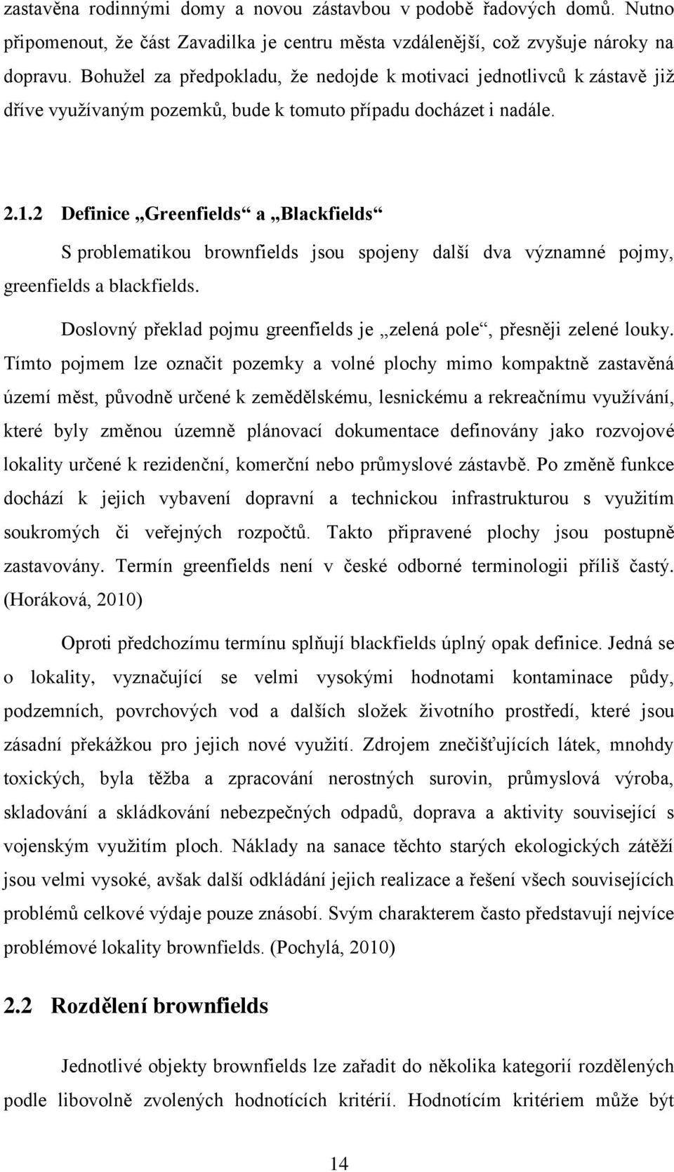 2 Definice Greenfields a Blackfields S problematikou brownfields jsou spojeny další dva významné pojmy, greenfields a blackfields.