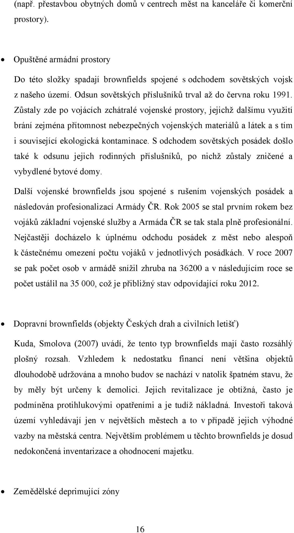 Zůstaly zde po vojácích zchátralé vojenské prostory, jejichž dalšímu využití brání zejména přítomnost nebezpečných vojenských materiálů a látek a s tím i související ekologická kontaminace.