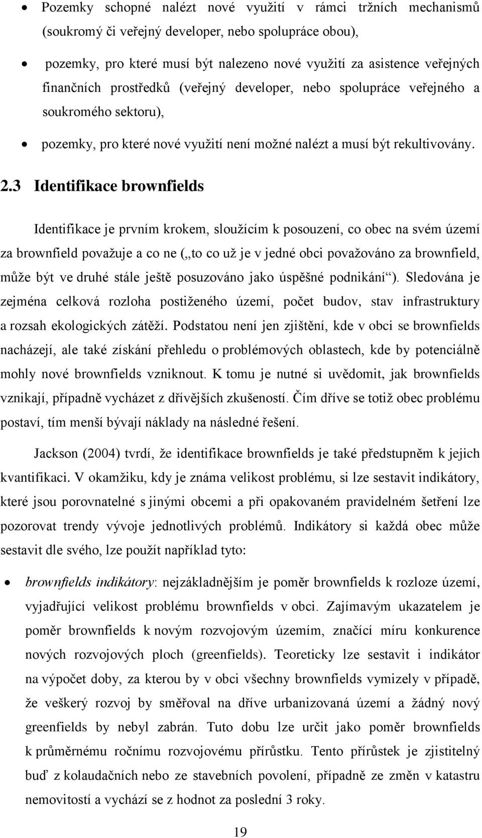 3 Identifikace brownfields Identifikace je prvním krokem, sloužícím k posouzení, co obec na svém území za brownfield považuje a co ne ( to co už je v jedné obci považováno za brownfield, může být ve