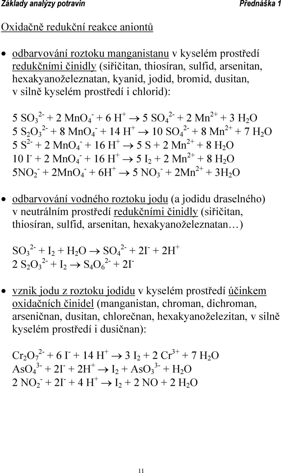 Mn 2+ + 8 H 2 O 10 I - + 2 MnO 4 - + 16 H + 5 I 2 + 2 Mn 2+ + 8 H 2 O 5NO 2 - + 2MnO 4 - + 6H + 5 NO 3 - + 2Mn 2+ + 3H 2 O odbarvování vodného roztoku jodu (a jodidu draselného) v neutrálním
