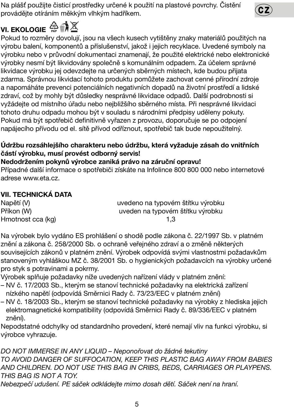 Uvedené symboly na výrobku nebo v průvodní dokumentaci znamenají, že použité elektrické nebo elektronické výrobky nesmí být likvidovány společně s komunálním odpadem.